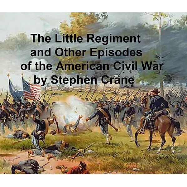 The Little Regiment and Other Episodes from the American Civil War, Stephen Crane