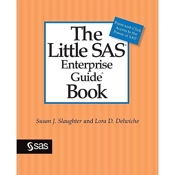 The Little SAS Enterprise Guide Book, Susan J. Slaughter, Lora D. Delwiche