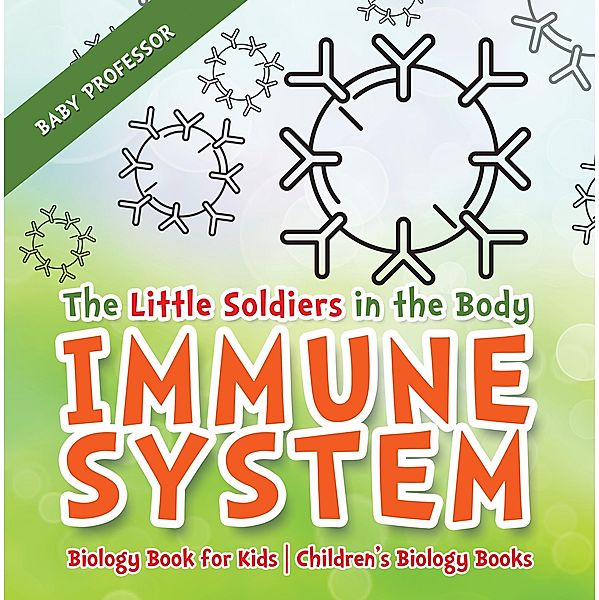 The Little Soldiers in the Body - Immune System - Biology Book for Kids | Children's Biology Books / Baby Professor, Baby