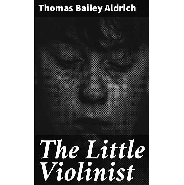 The Little Violinist, Thomas Bailey Aldrich