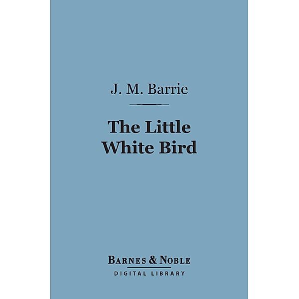 The Little White Bird (Barnes & Noble Digital Library) / Barnes & Noble, J. M. Barrie