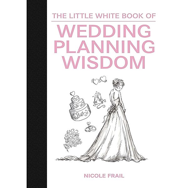 The Little White Book of Wedding Planning Wisdom, Nicole Frail