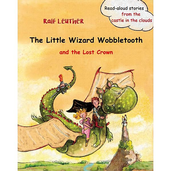 The Little Wizard Wobbletooth and the Lost Crown (Read-aloud stories from the castle in the clouds, #1) / Read-aloud stories from the castle in the clouds, Ralf Leuther