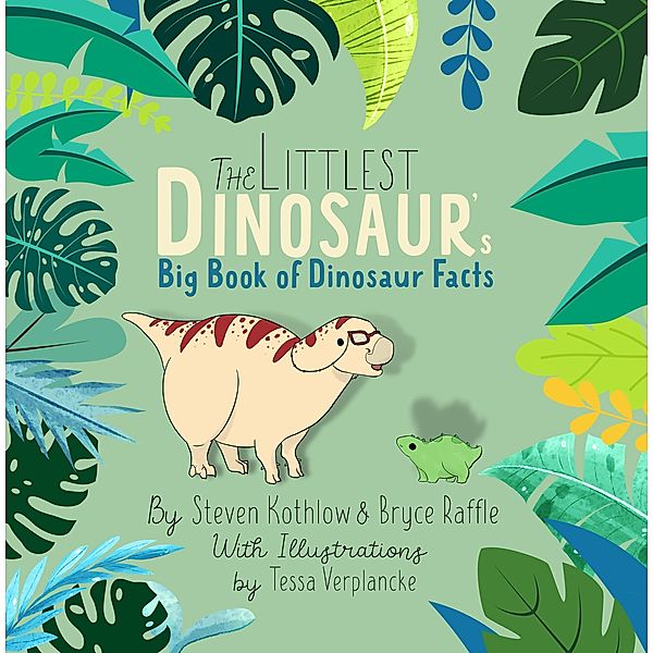 The Littlest Dinosaur's Big Book Of Dinosaur Facts / The Littlest Dinosaur, Steven Kothlow, Bryce Raffle