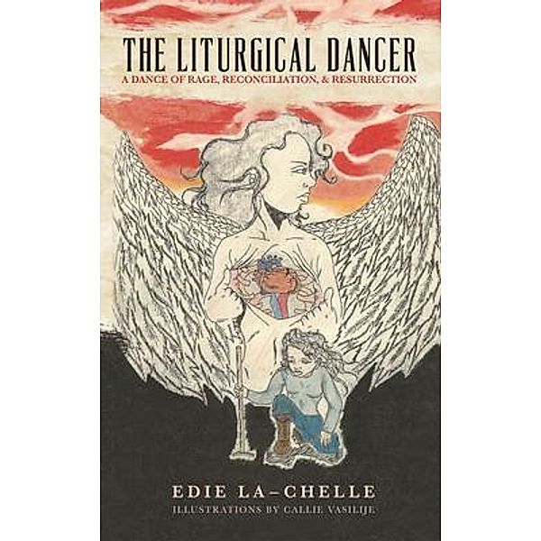 The Liturgical Dancer: A Dance of Rage, Reconciliation, and Resurrection, Edith Gibson
