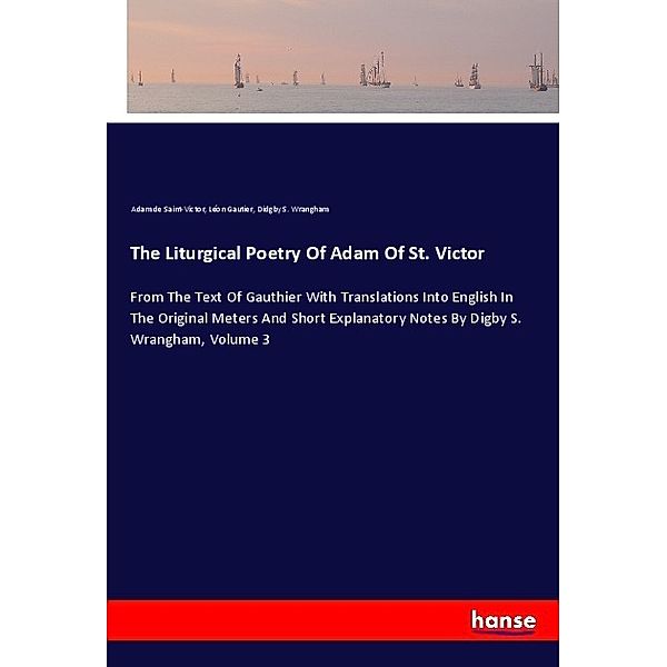 The Liturgical Poetry Of Adam Of St. Victor, Adam de Saint-Victor, Léon Gautier, Didgby S. Wrangham