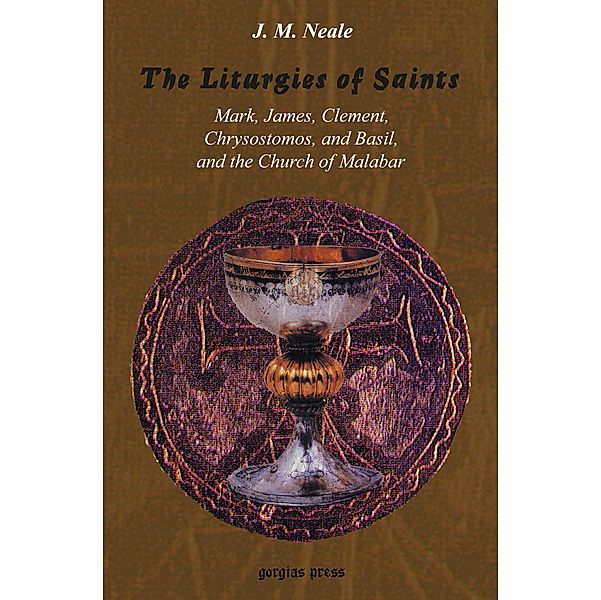 The Liturgies of Saints Mark, James, Clement, Chrysostomos, and Basil, and the Church of Malabar, John Mason Neale