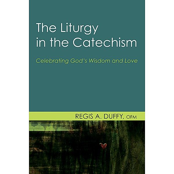 The Liturgy in the Catechism, Regis A. OFM Duffy