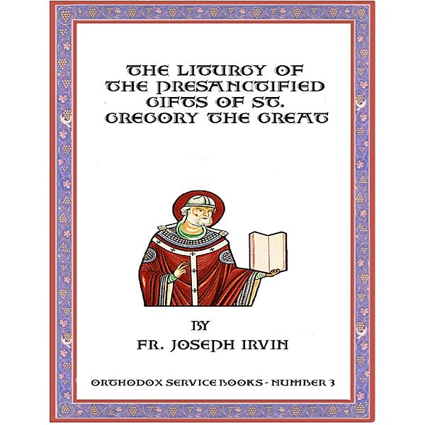 The Liturgy of the Presanctified Gifts of St. Gregory the Great: Orthodox Service Books - Number 3, Fr. Joseph Irvin