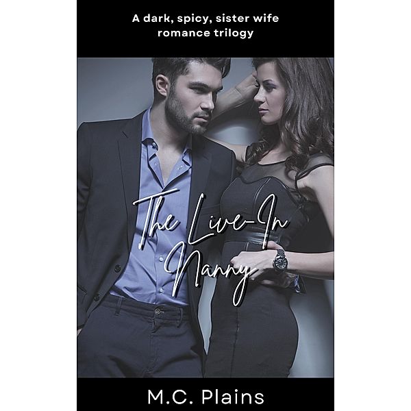 The Live-In Nanny: A Dark, Spicy Sister Wife Romance Trilogy, M. C. Plains