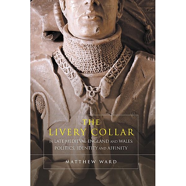 The Livery Collar in Late Medieval England and Wales, Matthew J. Ward