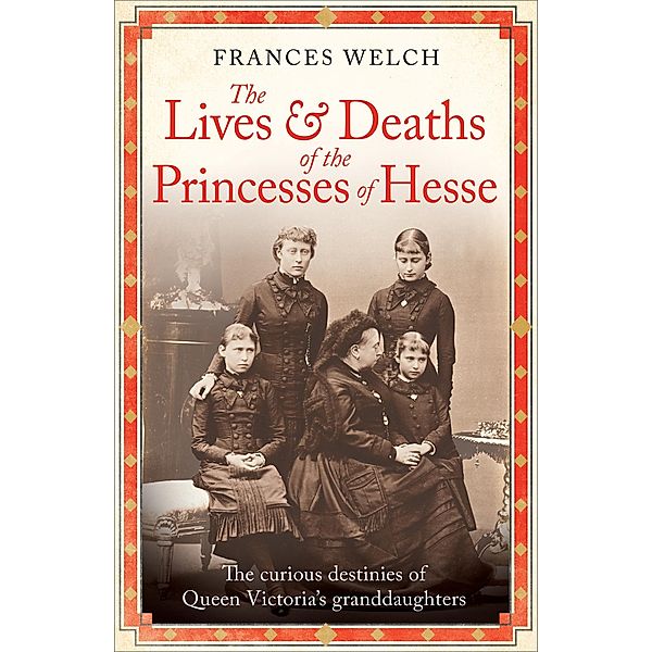 The Lives and Deaths of the Princesses of Hesse, Frances Welch