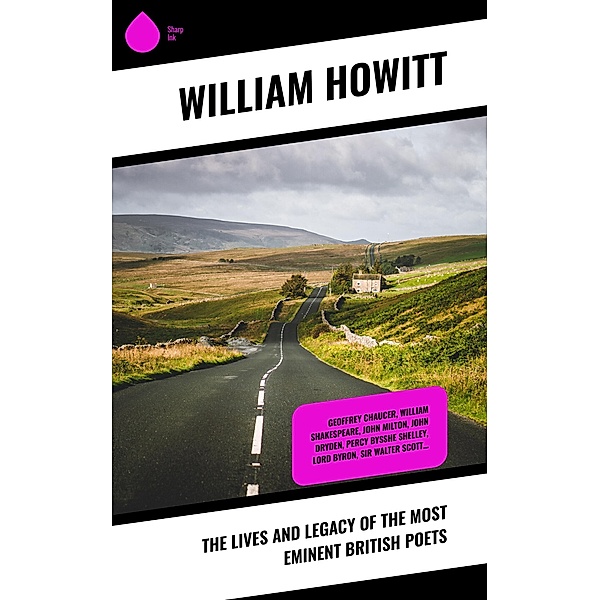 The Lives and Legacy of the Most Eminent British Poets, William Howitt