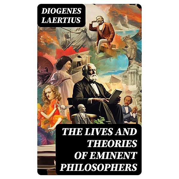 The Lives and Theories of Eminent Philosophers, Laertius Diogenes