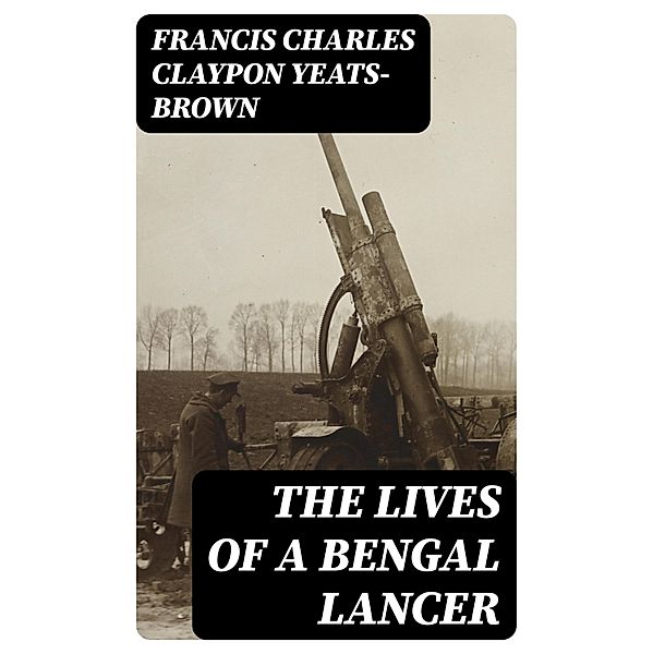 The Lives of a Bengal Lancer, Francis Charles Claypon Yeats-Brown