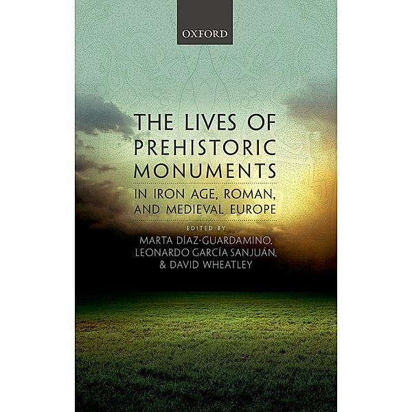 The Lives of Prehistoric Monuments in Iron Age, Roman, and Medieval Europe