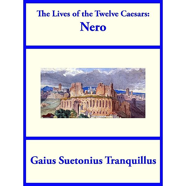 The Lives of the Twelve Caesars: Nero, Gaius Suetonius Tranquillus