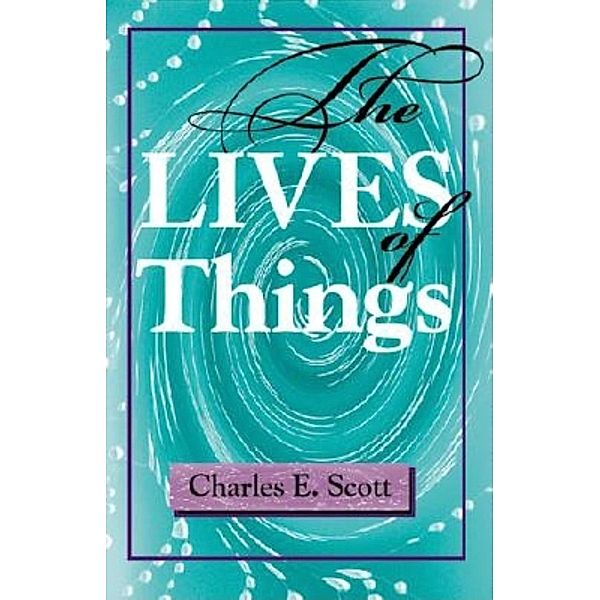 The Lives of Things / Studies in Continental Thought, Charles E. Scott