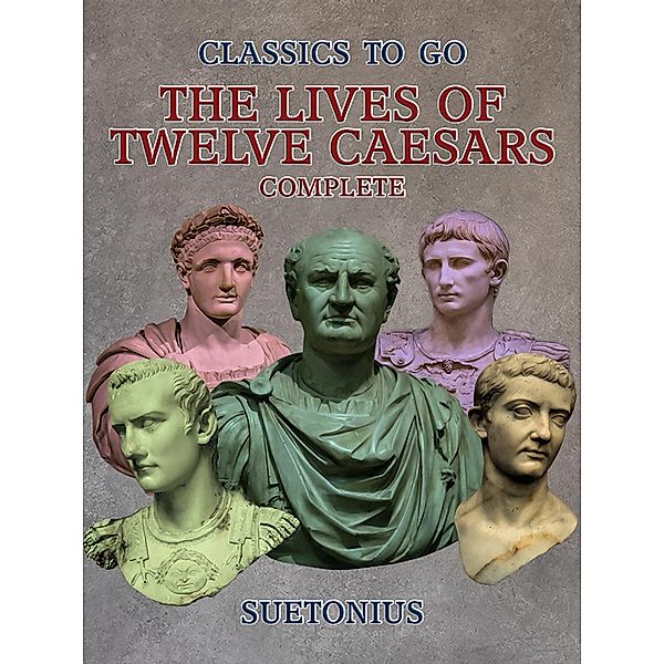 The Lives of Twelve Caesars - Complete, Suetonius