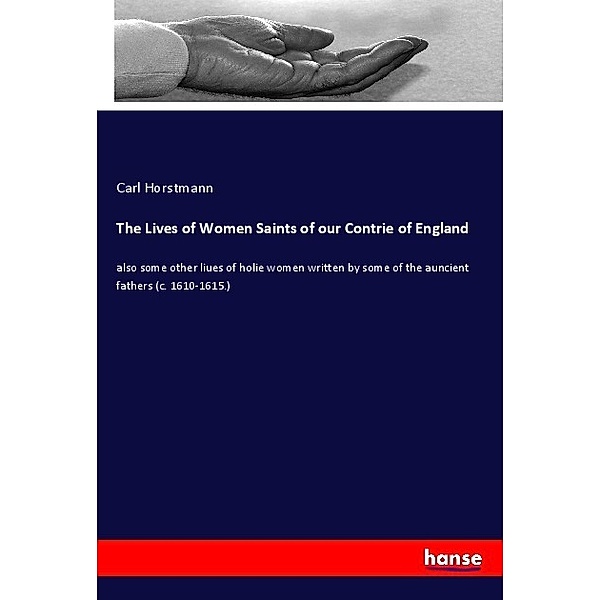 The Lives of Women Saints of our Contrie of England, Carl Horstmann