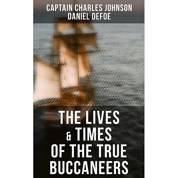 The Lives & Times of the True Buccaneers, Captain Charles Johnson, Daniel Defoe