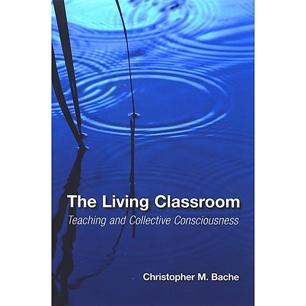 The Living Classroom / SUNY series in Transpersonal and Humanistic Psychology, Christopher M. Bache