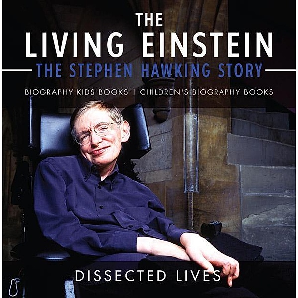The Living Einstein: The Stephen Hawking Story - Biography Kids Books | Children's Biography Books / Dissected Lives, Dissected Lives