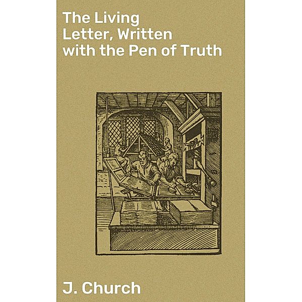The Living Letter, Written with the Pen of Truth, J. Church