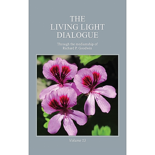 The Living Light Dialogue Volume 13, Richard P. Goodwin