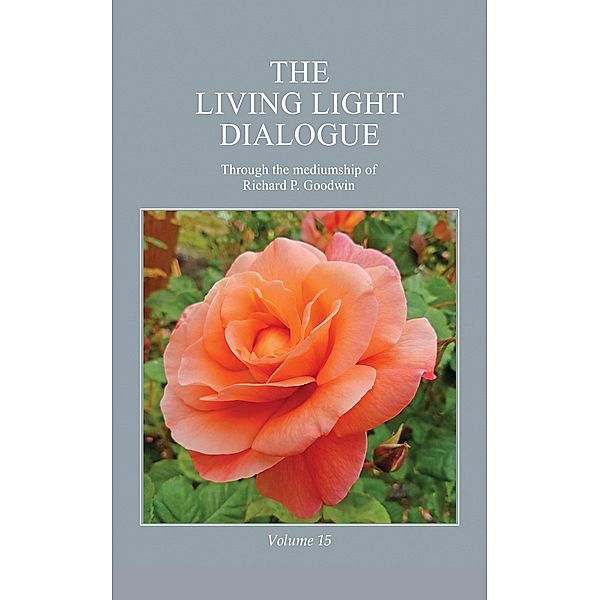 The Living Light Dialogue Volume 15, Richard P. Goodwin