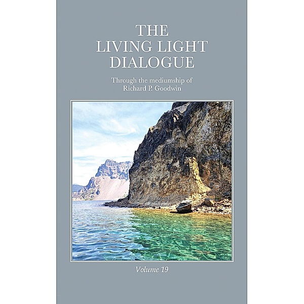 The Living Light Dialogue Volume 19, Richard P. Goodwin