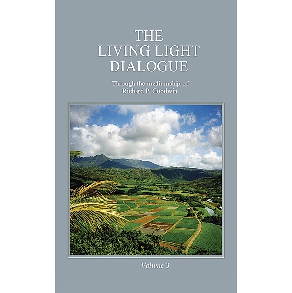 The Living Light Dialogue Volume 3, Richard P. Goodwin