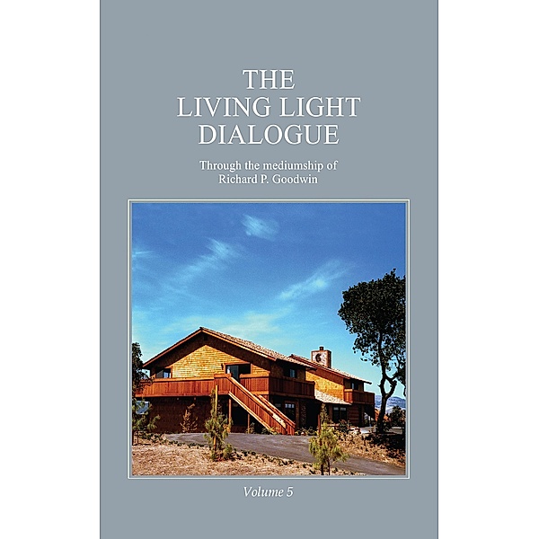 The Living Light Dialogue Volume 5, Richard P. Goodwin