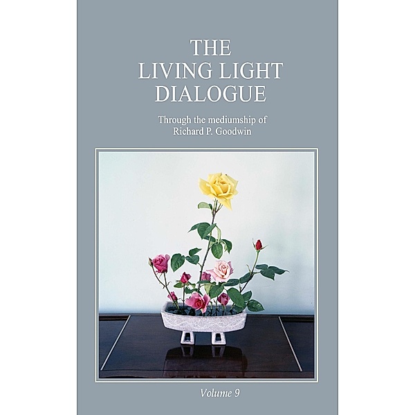 The Living Light Dialogue Volume 9, Richard P. Goodwin