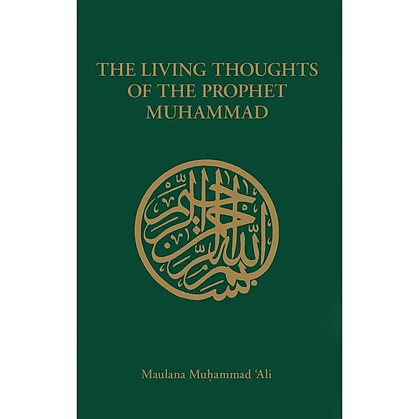 The Living Thoughts of the Prophet Muhammad / Ahmadiyya Anjuman Ishaat Islam Lahore USA, Maulana Muhammad Ali