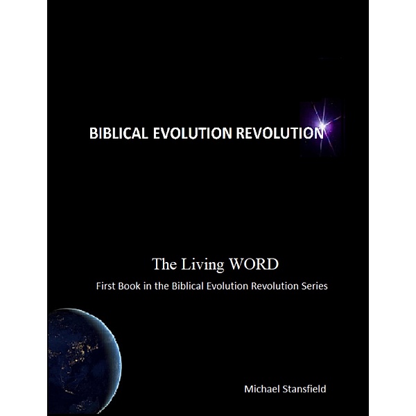 The Living Word - First Book In the Biblical Evolution Revolution Series, Michael Stansfield