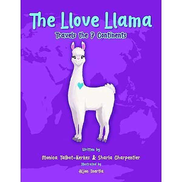The Llove Llama Travels the 7 Continents / Book Endeavors, Monica Talbot-Kerkes, Sharla Charpentier