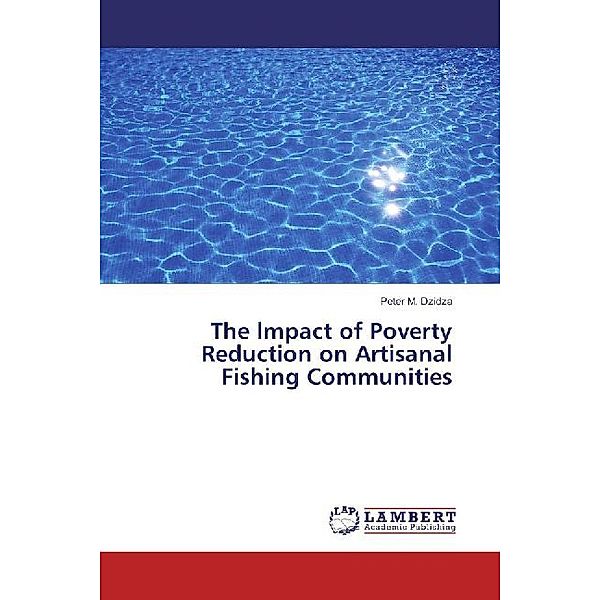 The lmpact of Poverty Reduction on Artisanal Fishing Communities, Peter M. Dzidza