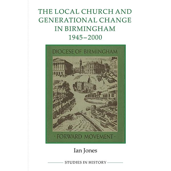 The Local Church and Generational Change in Birmingham, 1945-2000 / Royal Historical Society Studies in History New Series Bd.84, Ian Jones