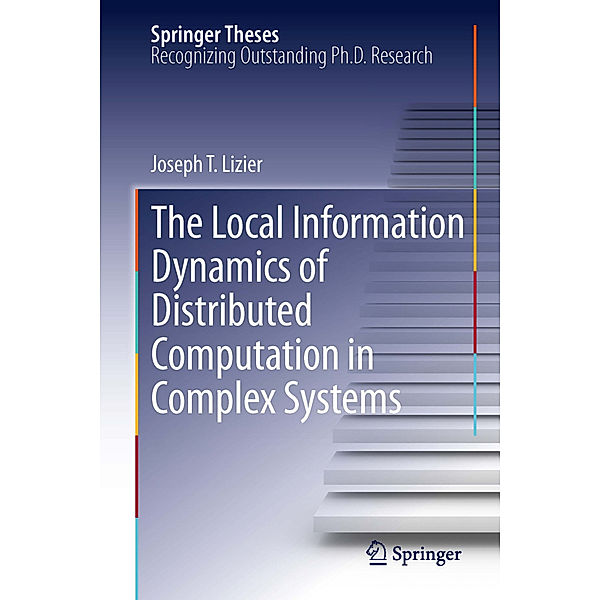 The Local Information Dynamics of Distributed Computation in Complex Systems, Joseph T. Lizier