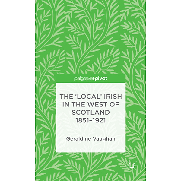 The 'Local' Irish in the West of Scotland 1851-1921, G. Vaughan
