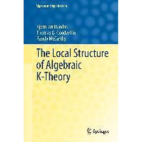 The Local Structure of Algebraic K-Theory / Algebra and Applications Bd.18, Bjørn Ian Dundas, Thomas G. Goodwillie, Randy McCarthy