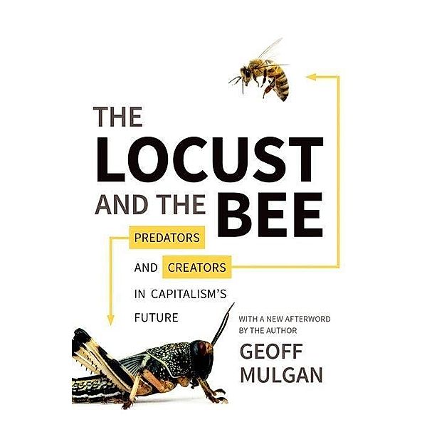 The Locust and the Bee - Predators and Creators in Capitalism`s Future - Updated Edition, Geoff Mulgan
