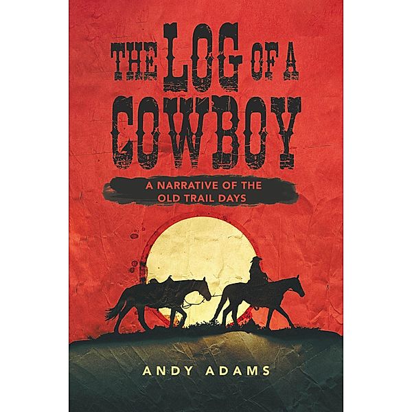 The Log of a Cowboy: A Narrative of the Old Trail Days / Antiquarius, Andy Adams