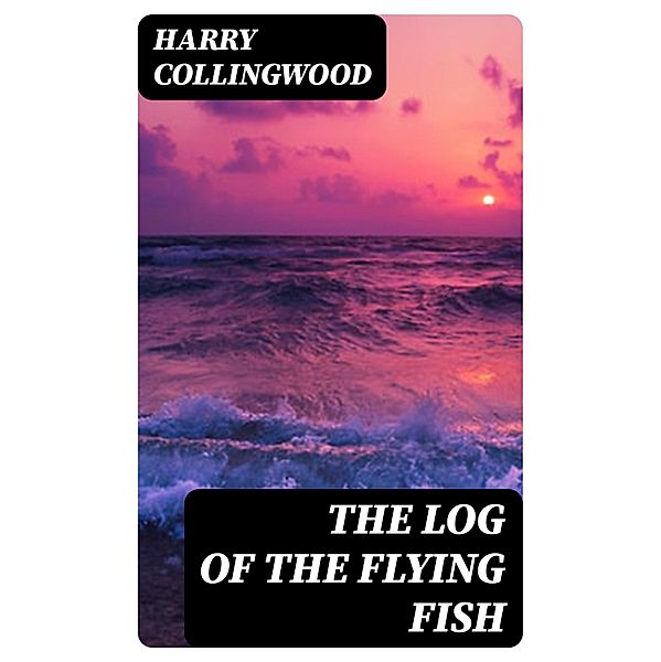 The Log of the Flying Fish, Harry Collingwood