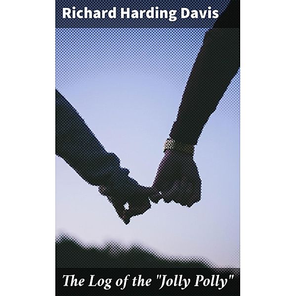 The Log of the Jolly Polly, Richard Harding Davis