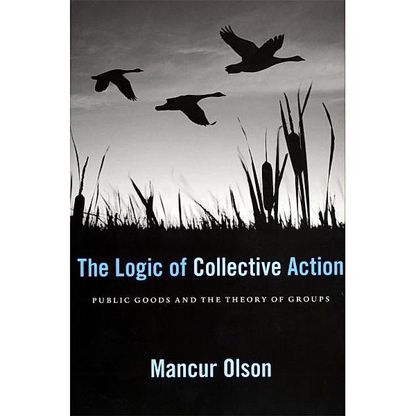 The Logic of Collective Action - Public Goods and the Theory of Groups, With a New Preface and Appendix, Mancur Olson
