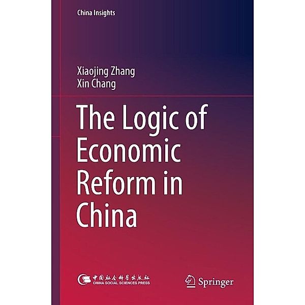 The Logic of Economic Reform in China / China Insights, Xiaojing Zhang, Xin Chang