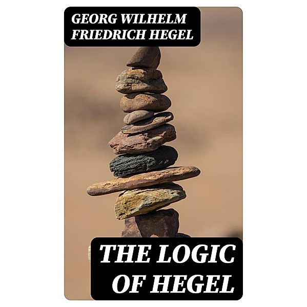 The Logic of Hegel, Georg Wilhelm Friedrich Hegel