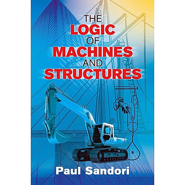 The Logic of Machines and Structures / Dover Books on Engineering, Paul Sandori